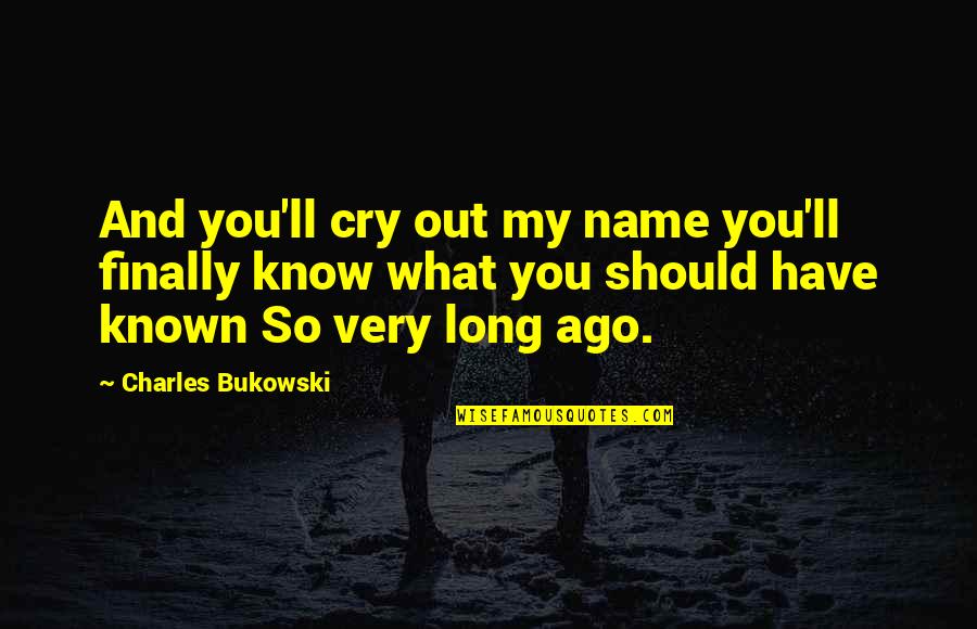 Fundus Quotes By Charles Bukowski: And you'll cry out my name you'll finally Fundus Quotes By Charles Bukowski: And you'll cry out my name you'll finally