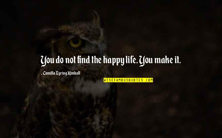 Funera Quotes By Camilla Eyring Kimball: You do not find the happy life. You Funera Quotes By Camilla Eyring Kimball: You do not find the happy life. You