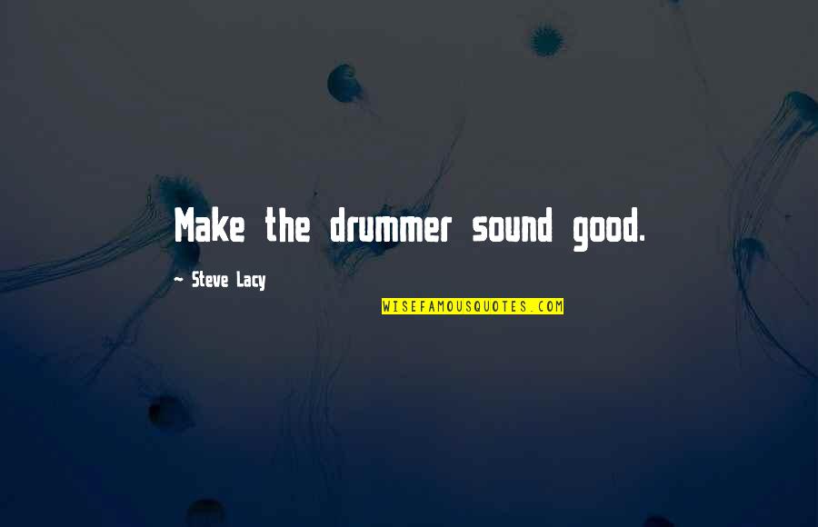 Funera Quotes By Steve Lacy: Make the drummer sound good.