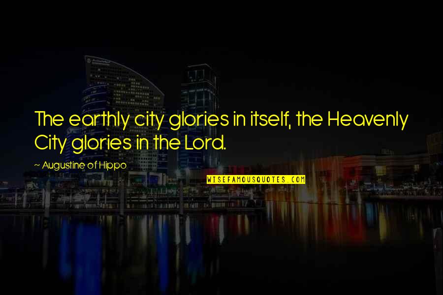 Funerailles Du Quotes By Augustine Of Hippo: The earthly city glories in itself, the Heavenly Funerailles Du Quotes By Augustine Of Hippo: The earthly city glories in itself, the Heavenly