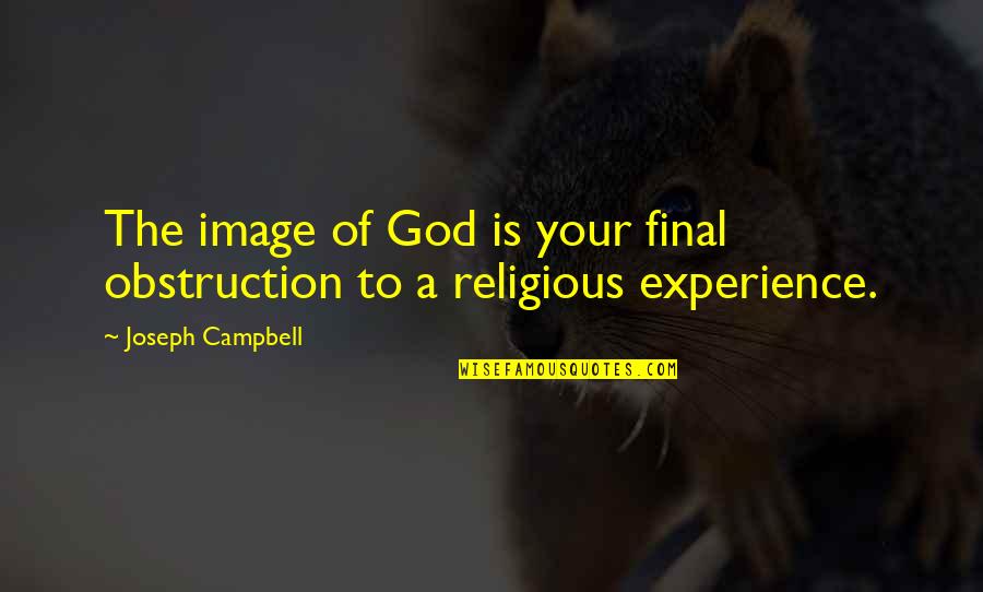 Funerais Regras Quotes By Joseph Campbell: The image of God is your final obstruction Funerais Regras Quotes By Joseph Campbell: The image of God is your final obstruction