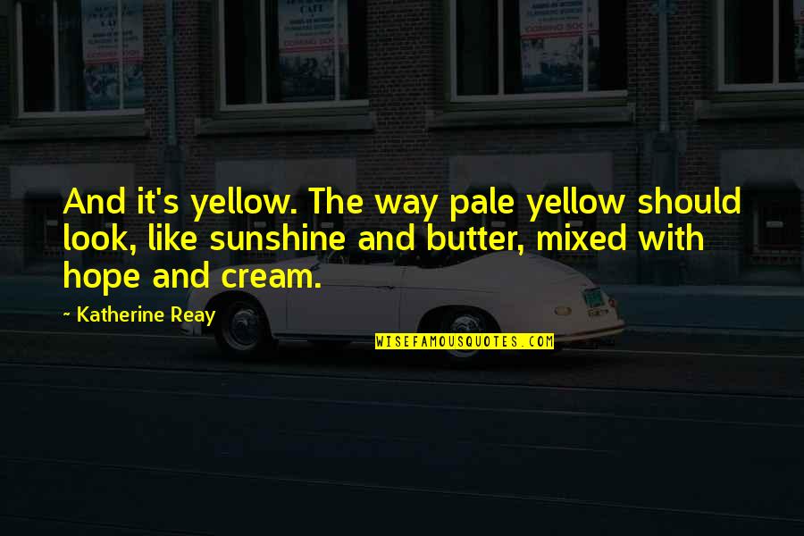 Funeral Arrangement Quotes By Katherine Reay: And it's yellow. The way pale yellow should