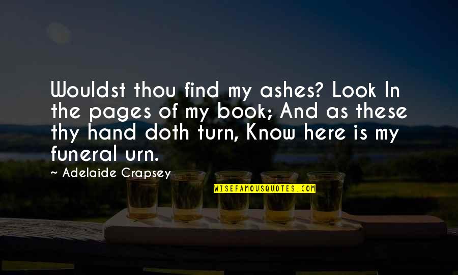 Funeral Book Quotes By Adelaide Crapsey: Wouldst thou find my ashes? Look In the Funeral Book Quotes By Adelaide Crapsey: Wouldst thou find my ashes? Look In the