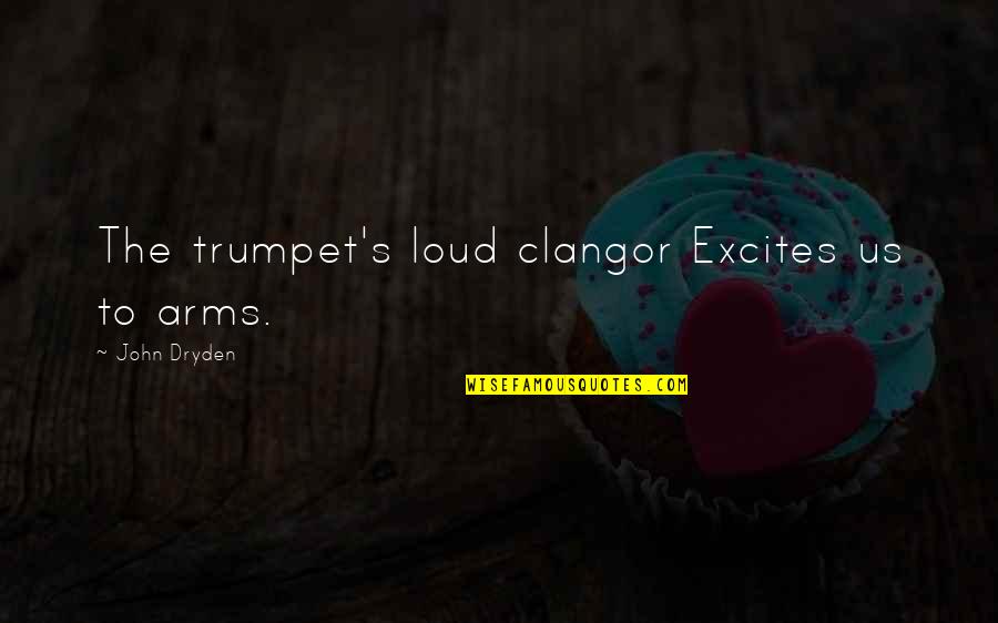 Funeral Brochure Quotes By John Dryden: The trumpet's loud clangor Excites us to arms.