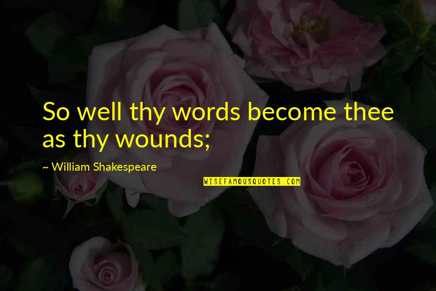 Funeral Bulletin Quotes By William Shakespeare: So well thy words become thee as thy