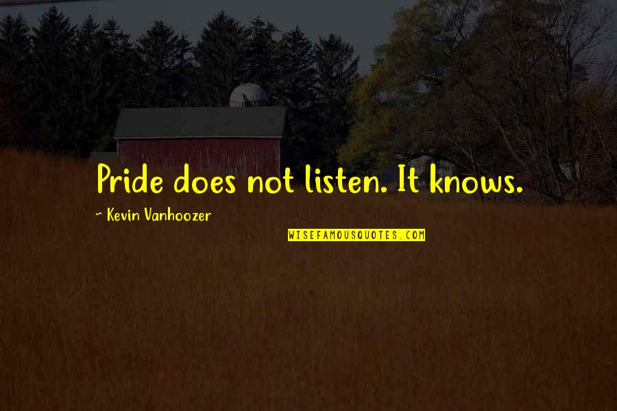 Funeral Card Messages Quotes By Kevin Vanhoozer: Pride does not listen. It knows.