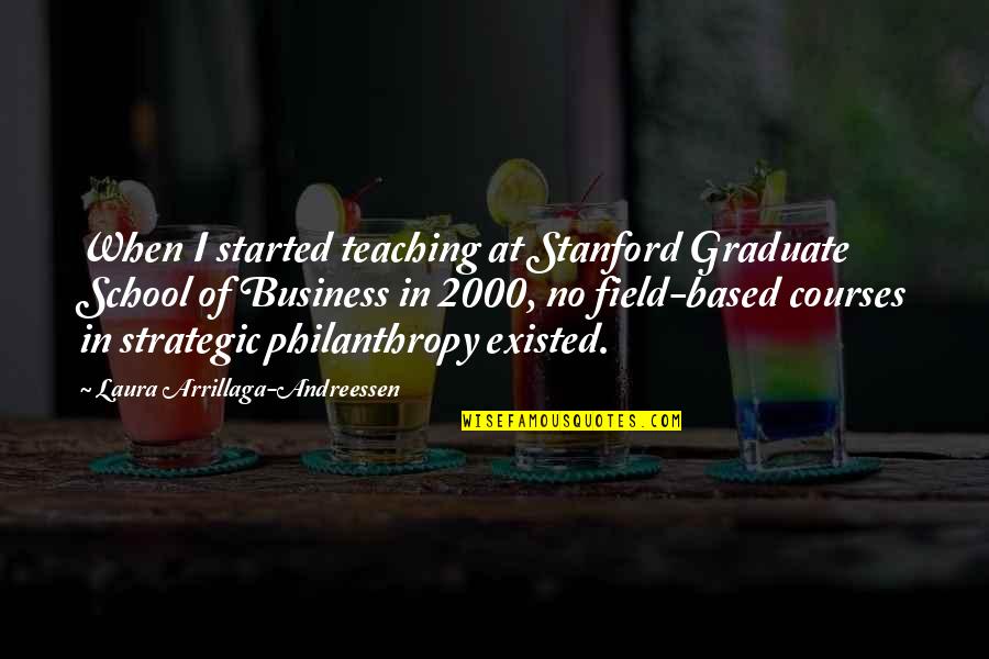 Funeral Collage Quotes By Laura Arrillaga-Andreessen: When I started teaching at Stanford Graduate School