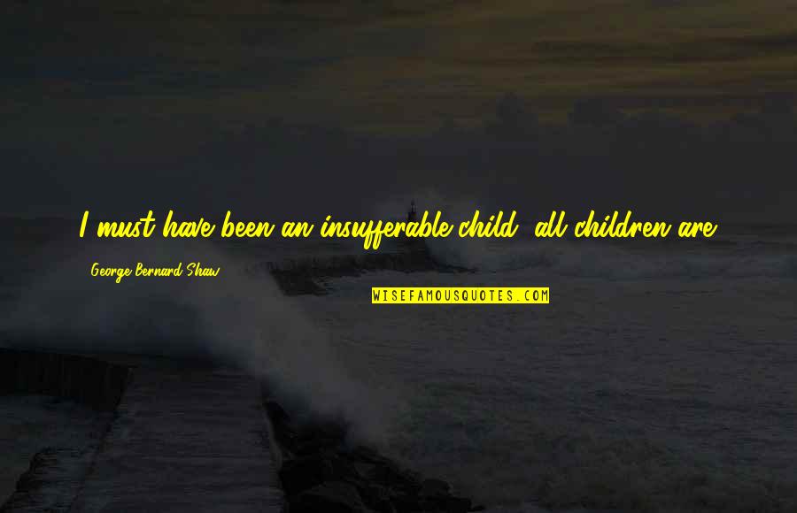Funeral Comfort Quotes By George Bernard Shaw: I must have been an insufferable child; all