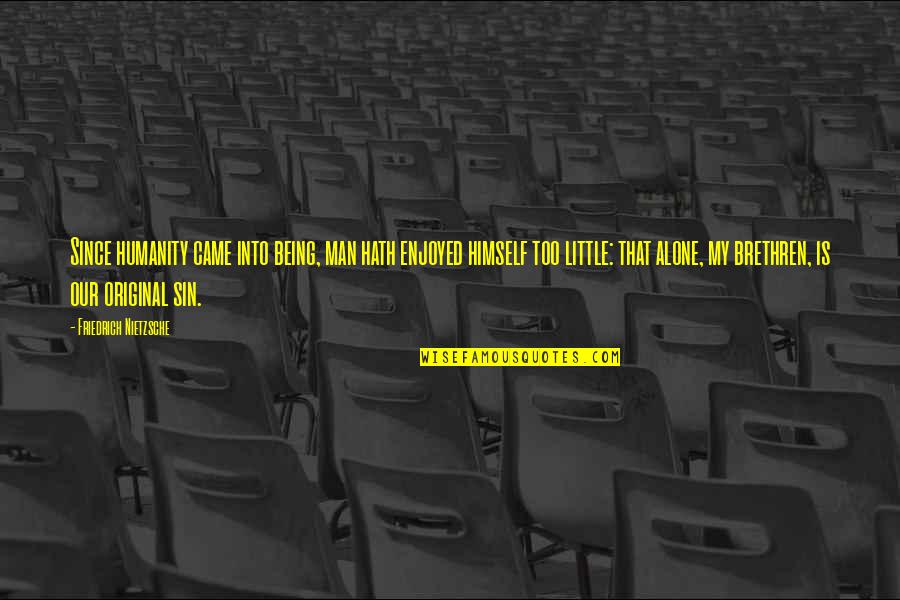 Funeral Contributions Quotes By Friedrich Nietzsche: Since humanity came into being, man hath enjoyed