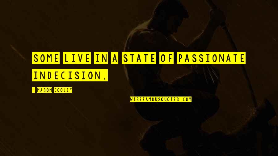 Funeral Contributions Quotes By Mason Cooley: Some live in a state of passionate indecision. Funeral Contributions Quotes By Mason Cooley: Some live in a state of passionate indecision.