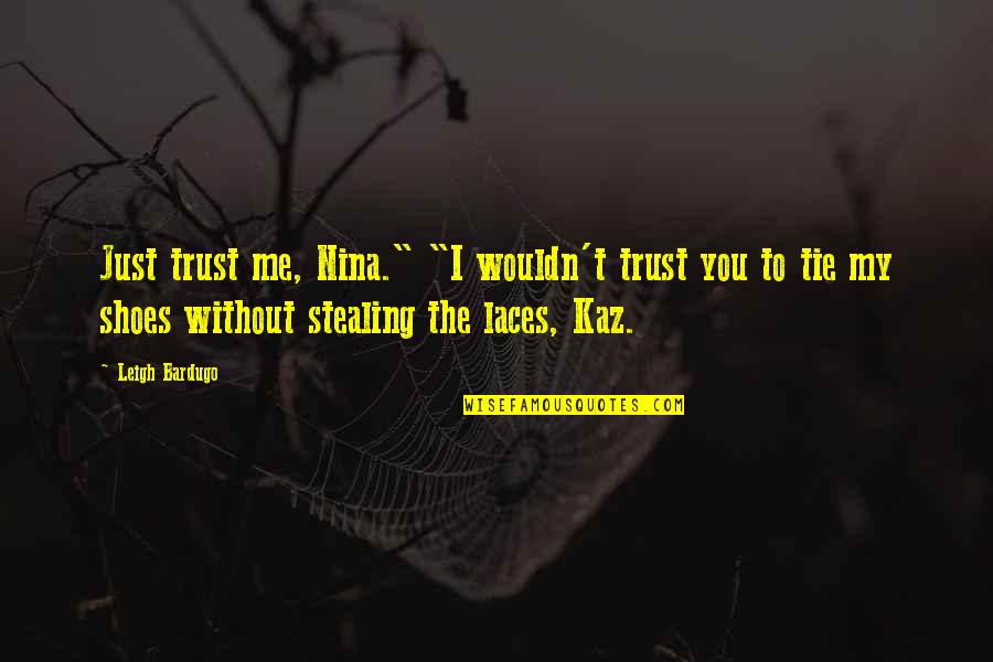 Funeral Flyer Quotes By Leigh Bardugo: Just trust me, Nina." "I wouldn't trust you