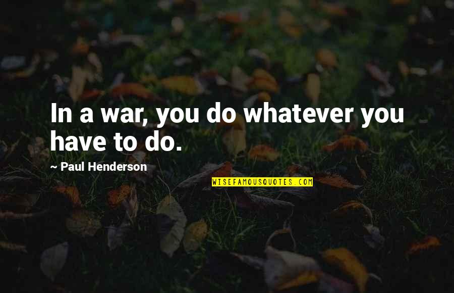 Funeral For A Friend Song Quotes By Paul Henderson: In a war, you do whatever you have Funeral For A Friend Song Quotes By Paul Henderson: In a war, you do whatever you have