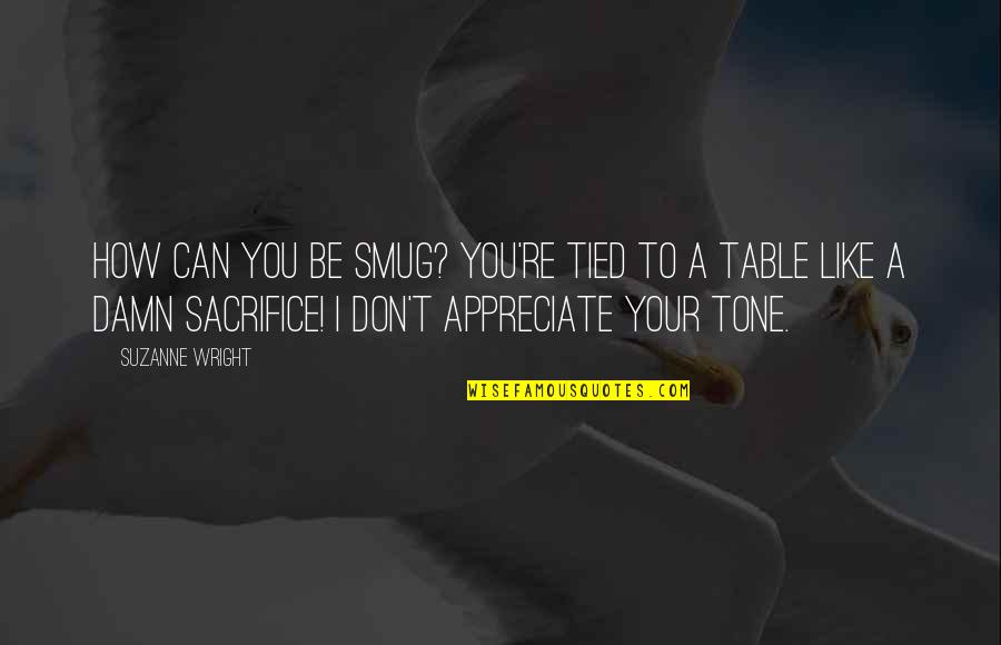 Funeral Goodbye Quotes By Suzanne Wright: How can you be smug? YOU'RE TIED TO