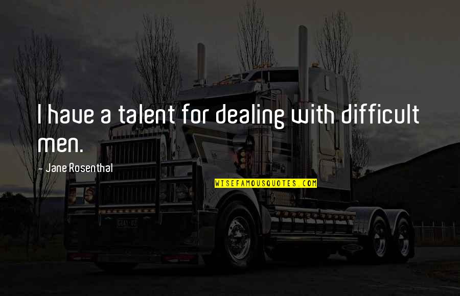 Funeral Helper Quotes By Jane Rosenthal: I have a talent for dealing with difficult