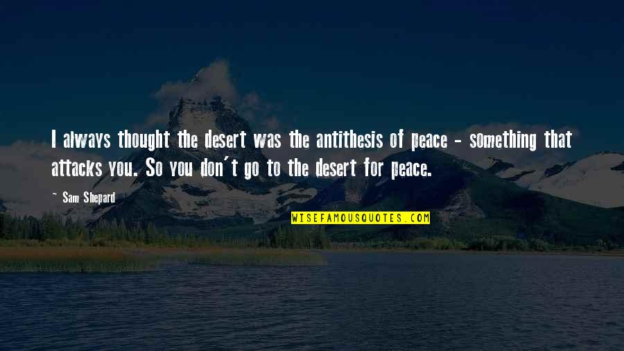 Funeral Helper Quotes By Sam Shepard: I always thought the desert was the antithesis Funeral Helper Quotes By Sam Shepard: I always thought the desert was the antithesis