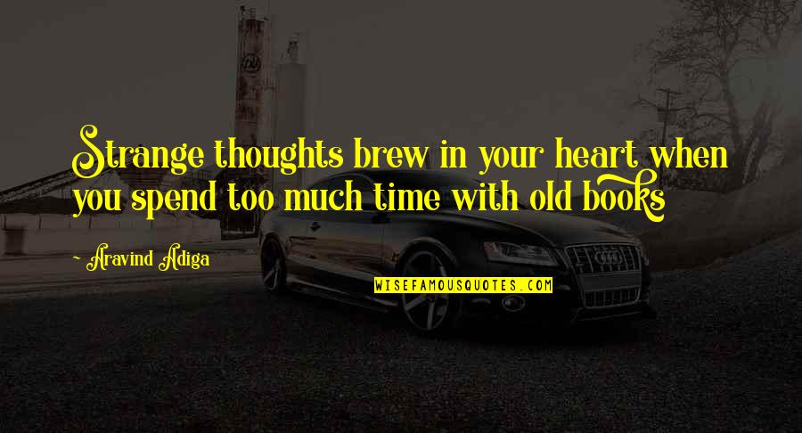 Funeral Homes Quotes By Aravind Adiga: Strange thoughts brew in your heart when you