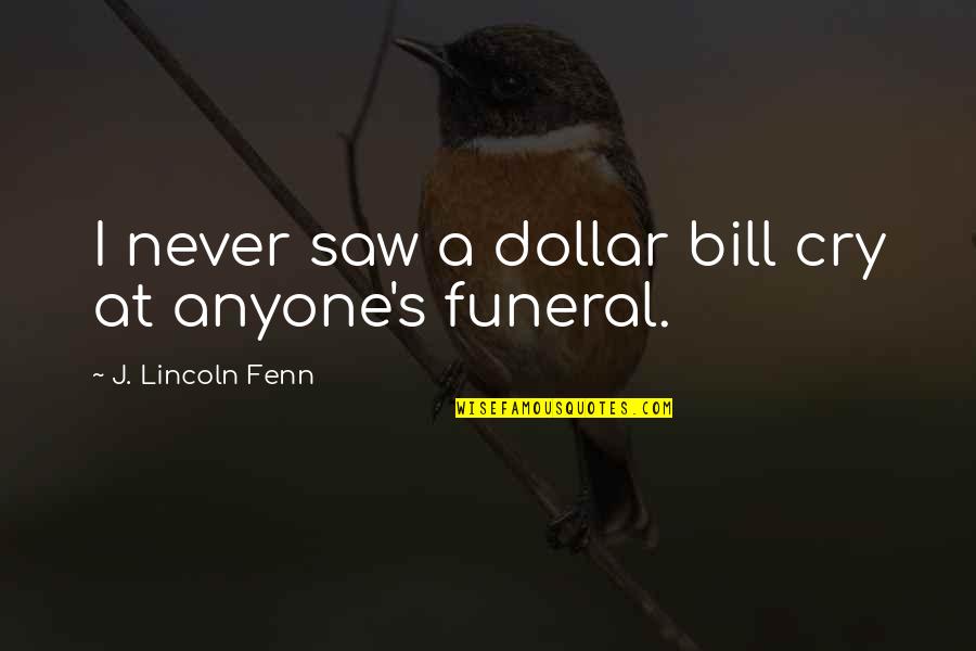 Funeral Humor Quotes By J. Lincoln Fenn: I never saw a dollar bill cry at
