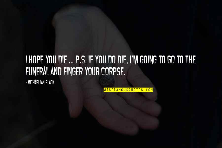 Funeral Humor Quotes By Michael Ian Black: I hope you die ... P.S. If you
