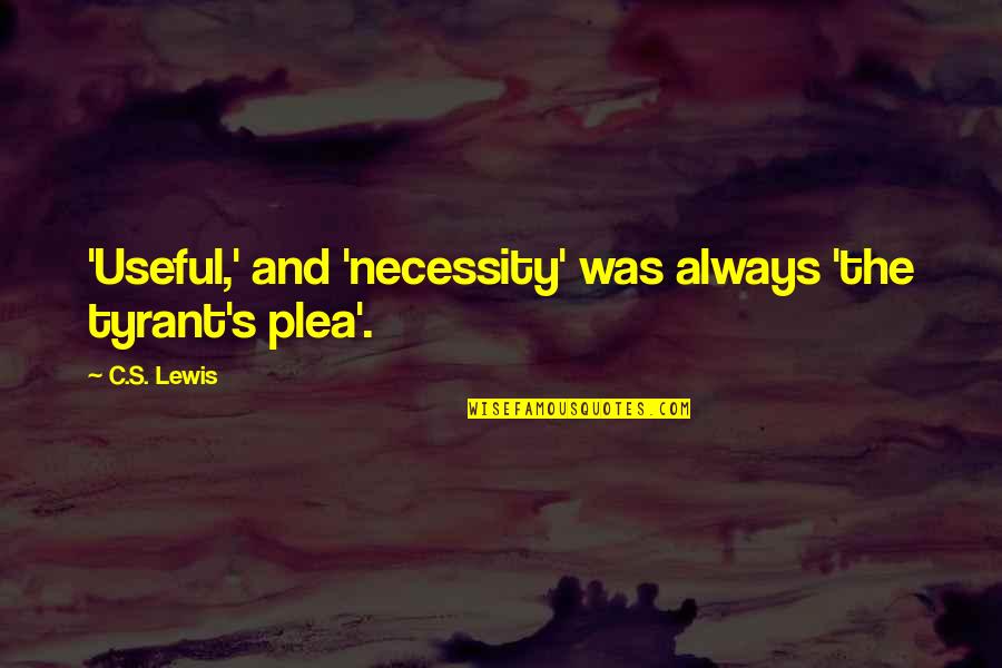Funeral In Berlin Quotes By C.S. Lewis: 'Useful,' and 'necessity' was always 'the tyrant's plea'.