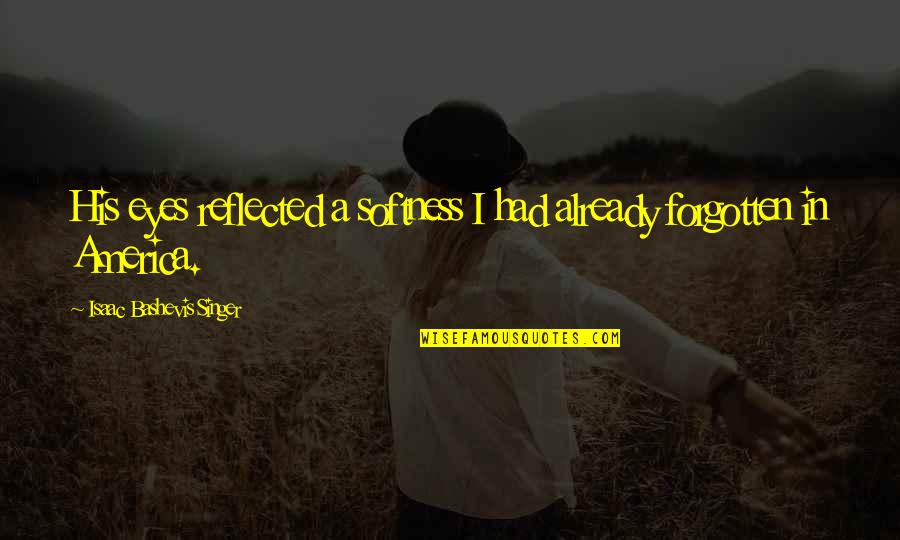 Funeral Marker Quotes By Isaac Bashevis Singer: His eyes reflected a softness I had already Funeral Marker Quotes By Isaac Bashevis Singer: His eyes reflected a softness I had already