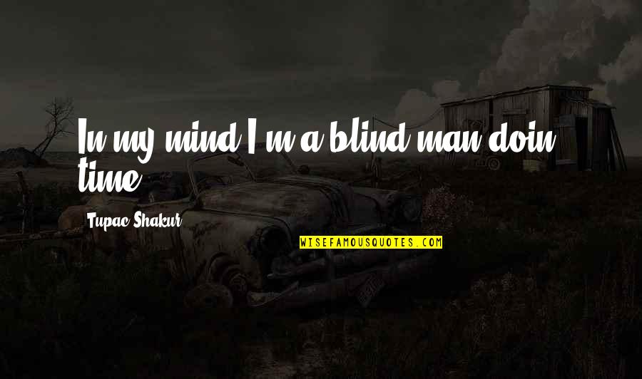 Funeral Notices Quotes By Tupac Shakur: In my mind I'm a blind man doin'