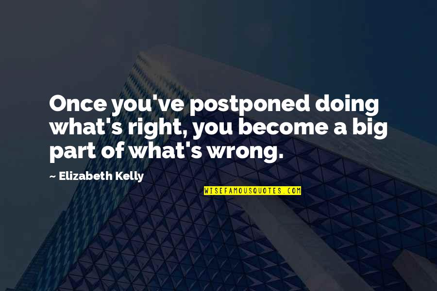 Funeral Prayer Cards Quotes By Elizabeth Kelly: Once you've postponed doing what's right, you become