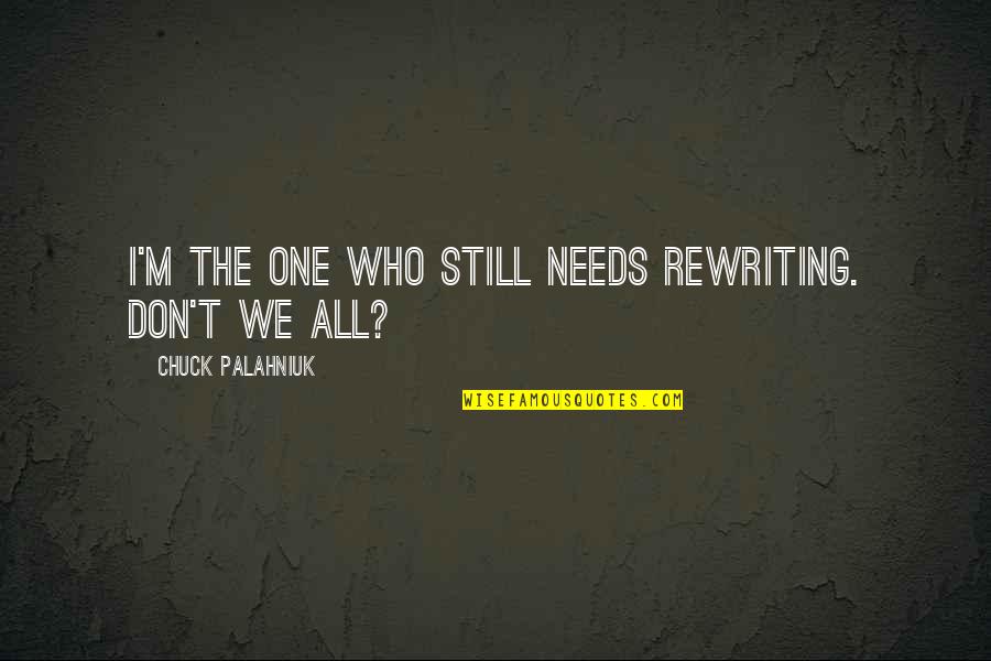Funeral Pyre Quotes By Chuck Palahniuk: I'm the one who still needs rewriting. Don't Funeral Pyre Quotes By Chuck Palahniuk: I'm the one who still needs rewriting. Don't