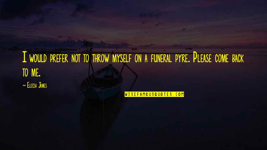 Funeral Pyre Quotes By Eloisa James: I would prefer not to throw myself on
