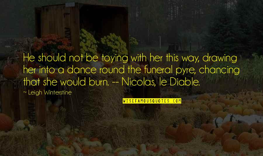 Funeral Pyre Quotes By Leigh Winterstine: He should not be toying with her this Funeral Pyre Quotes By Leigh Winterstine: He should not be toying with her this