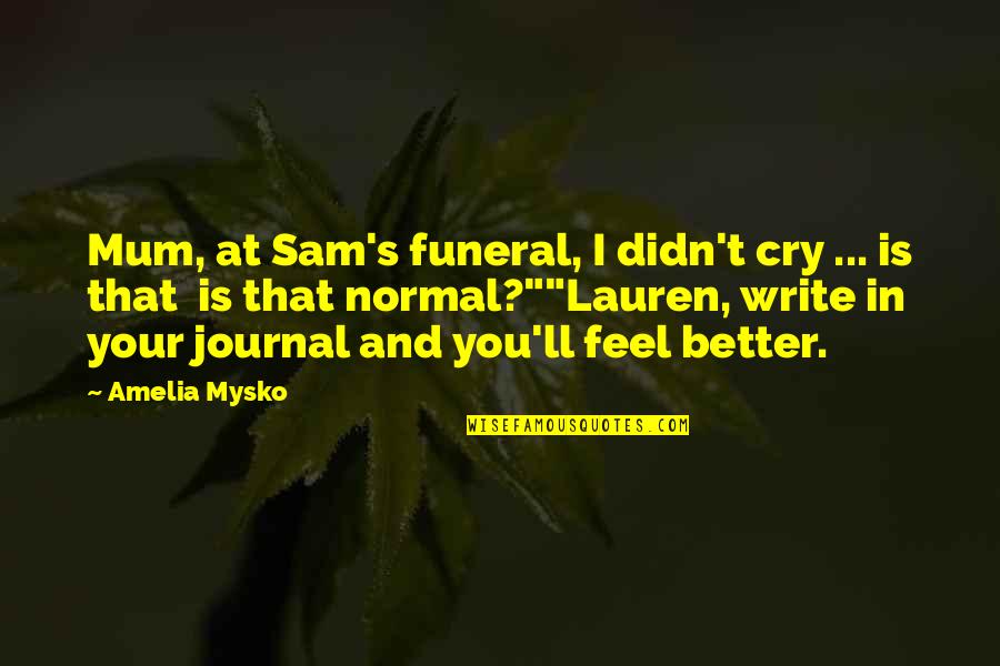 Funeral Quotes By Amelia Mysko: Mum, at Sam's funeral, I didn't cry ...