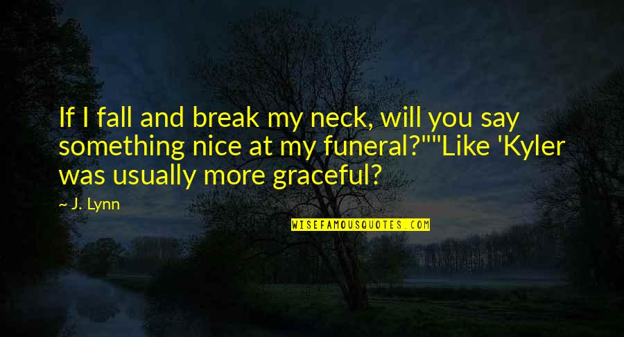 Funeral Quotes By J. Lynn: If I fall and break my neck, will