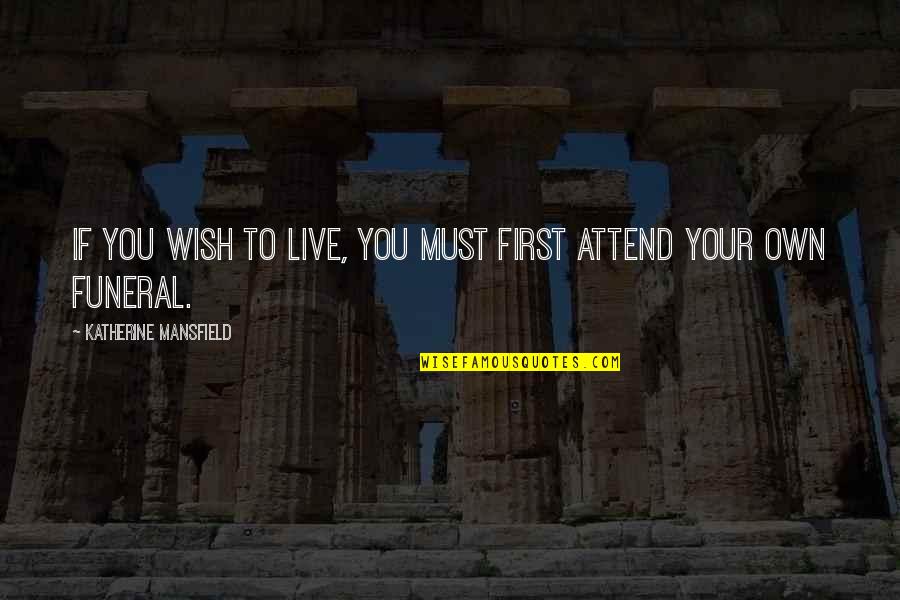 Funeral Quotes By Katherine Mansfield: If you wish to live, you must first