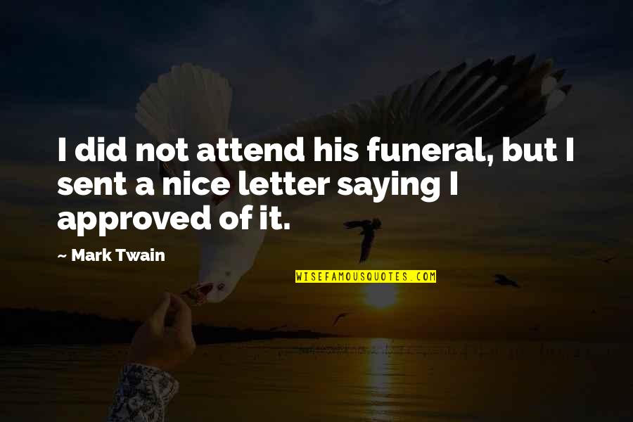 Funeral Quotes By Mark Twain: I did not attend his funeral, but I