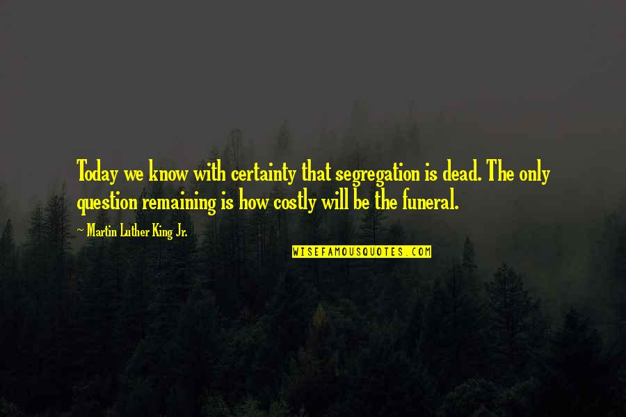 Funeral Quotes By Martin Luther King Jr.: Today we know with certainty that segregation is
