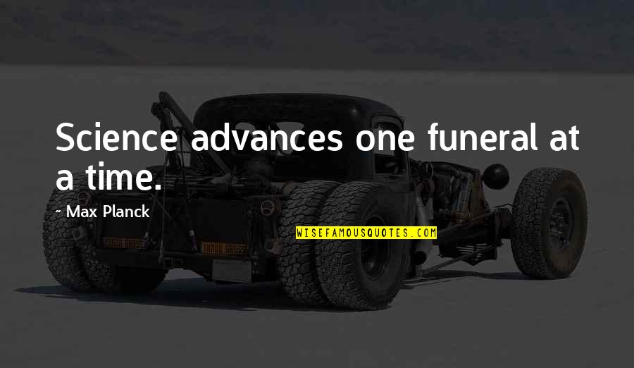 Funeral Quotes By Max Planck: Science advances one funeral at a time.