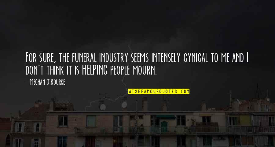 Funeral Quotes By Meghan O'Rourke: For sure, the funeral industry seems intensely cynical