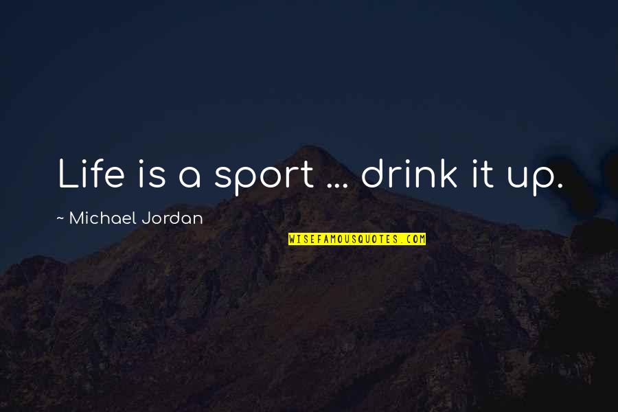 Funeral Quotes By Michael Jordan: Life is a sport ... drink it up.