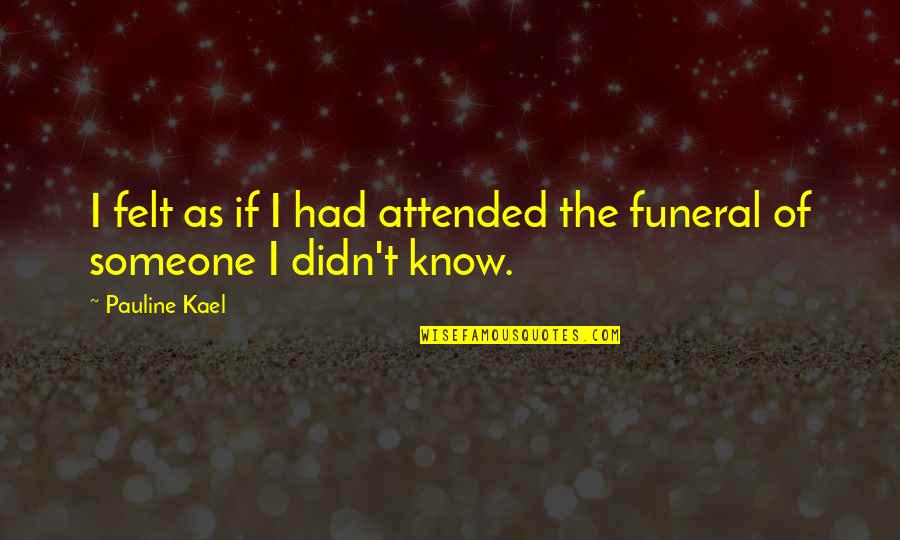 Funeral Quotes By Pauline Kael: I felt as if I had attended the