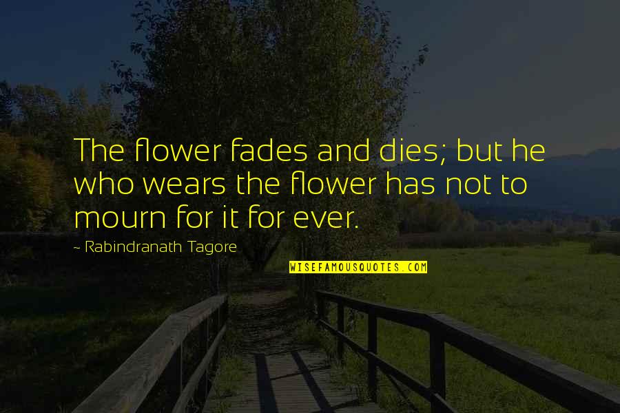 Funeral Quotes By Rabindranath Tagore: The flower fades and dies; but he who