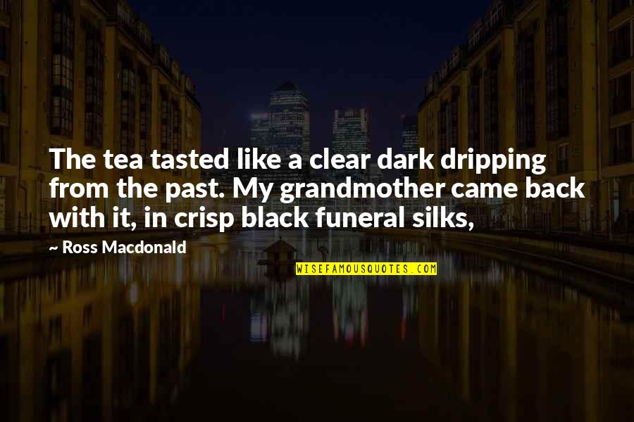 Funeral Quotes By Ross Macdonald: The tea tasted like a clear dark dripping