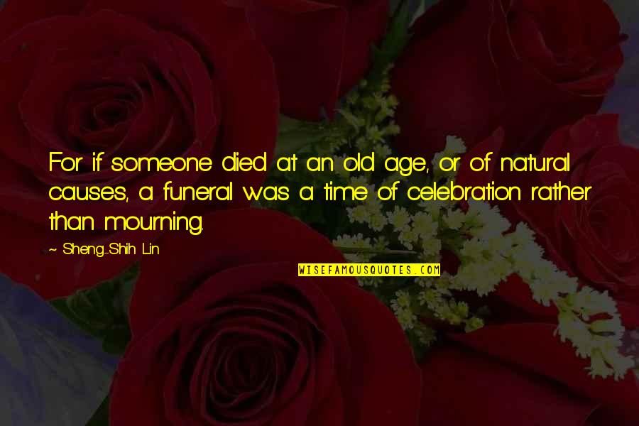 Funeral Quotes By Sheng-Shih Lin: For if someone died at an old age,