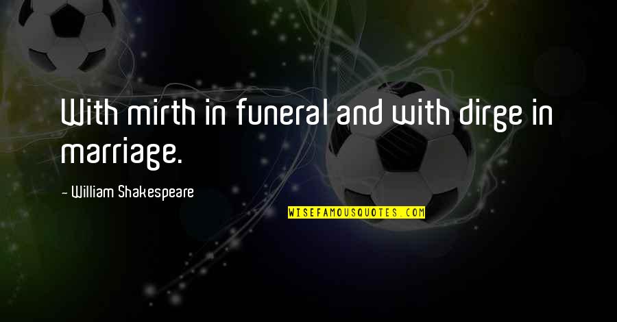 Funeral Quotes By William Shakespeare: With mirth in funeral and with dirge in