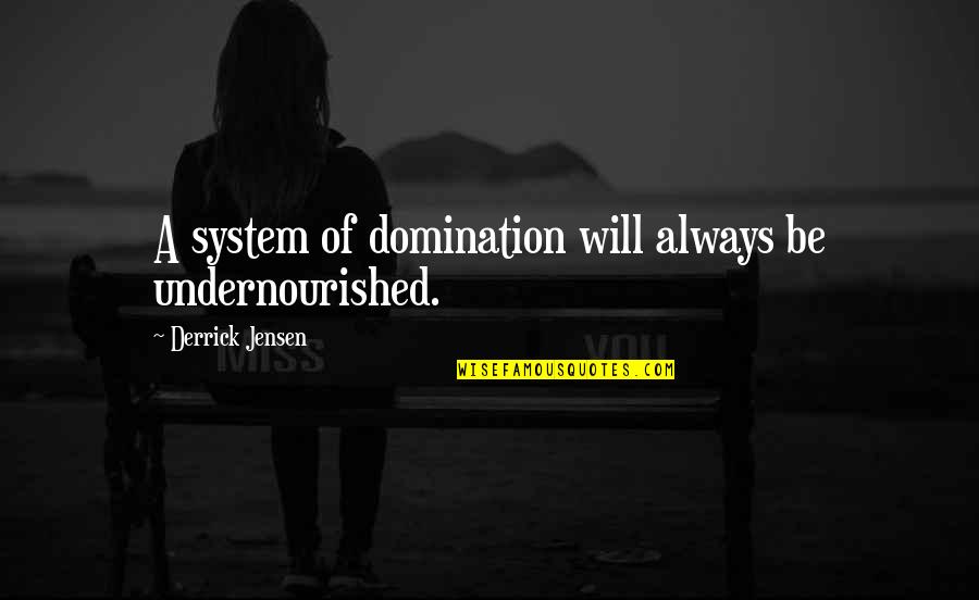 Funeral Sash Quotes By Derrick Jensen: A system of domination will always be undernourished.
