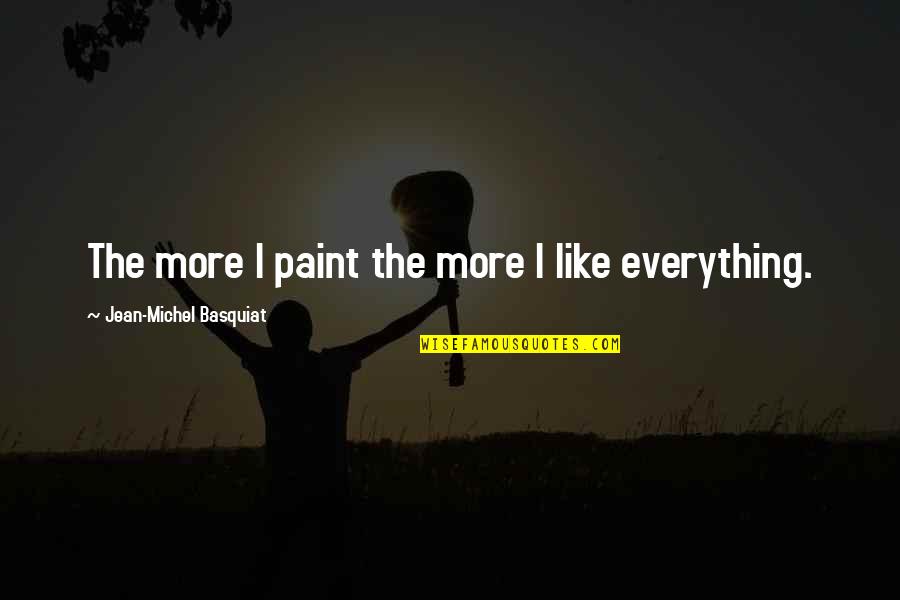 Funeral Sash Quotes By Jean-Michel Basquiat: The more I paint the more I like