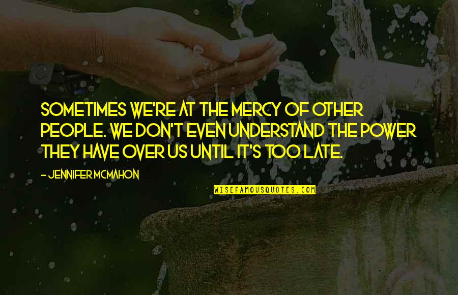 Funeral Saying Goodbye Quotes By Jennifer McMahon: Sometimes we're at the mercy of other people. Funeral Saying Goodbye Quotes By Jennifer McMahon: Sometimes we're at the mercy of other people.