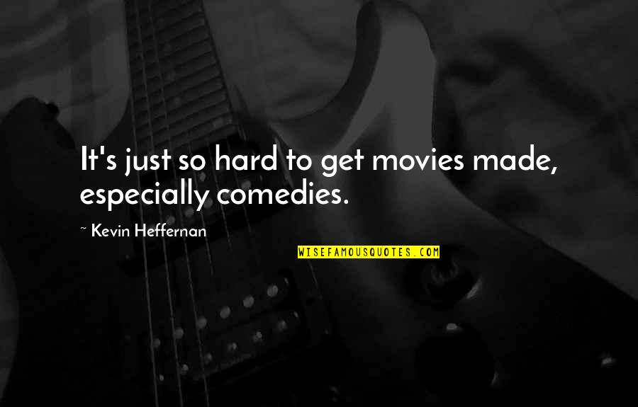 Funeral Sentiments Quotes By Kevin Heffernan: It's just so hard to get movies made, Funeral Sentiments Quotes By Kevin Heffernan: It's just so hard to get movies made,