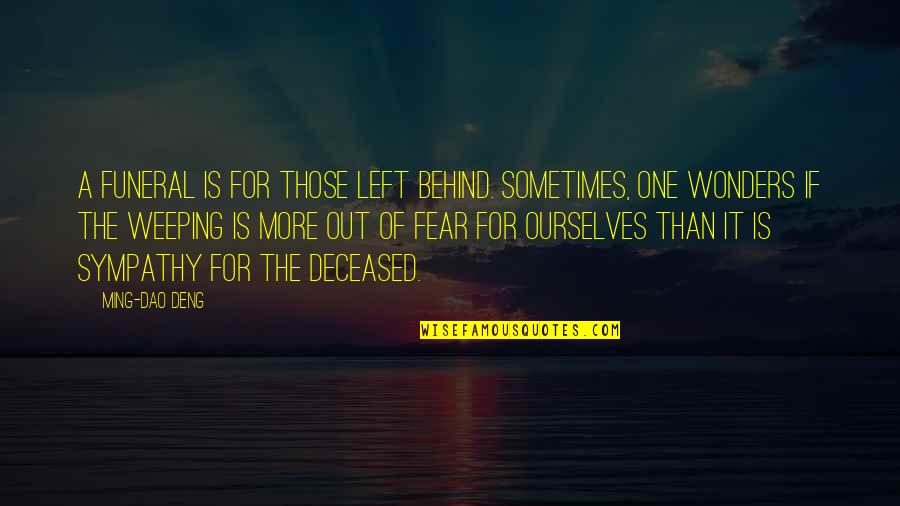 Funeral Sympathy Quotes By Ming-Dao Deng: A funeral is for those left behind. Sometimes, Funeral Sympathy Quotes By Ming-Dao Deng: A funeral is for those left behind. Sometimes,