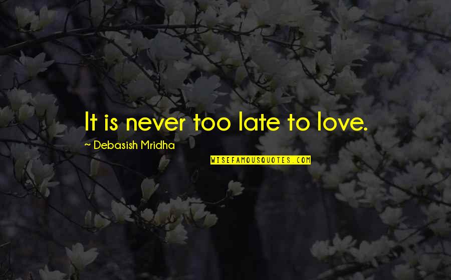 Funeral Wake Quotes By Debasish Mridha: It is never too late to love.