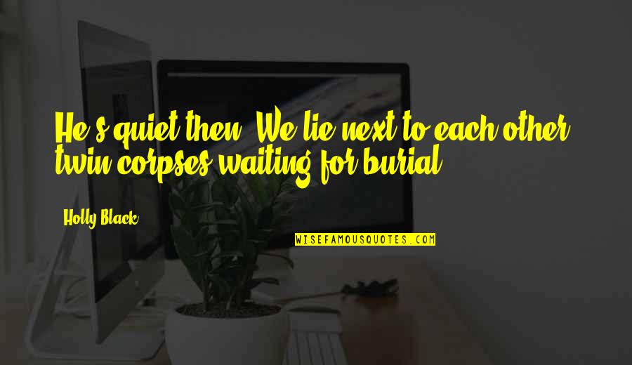 Funerali Pavarotti Quotes By Holly Black: He's quiet then. We lie next to each