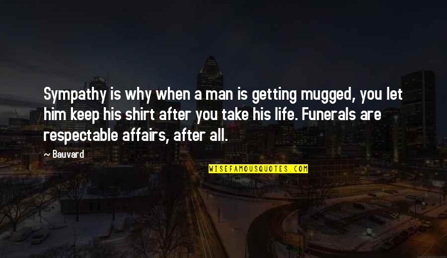 Funerals Funny Quotes By Bauvard: Sympathy is why when a man is getting
